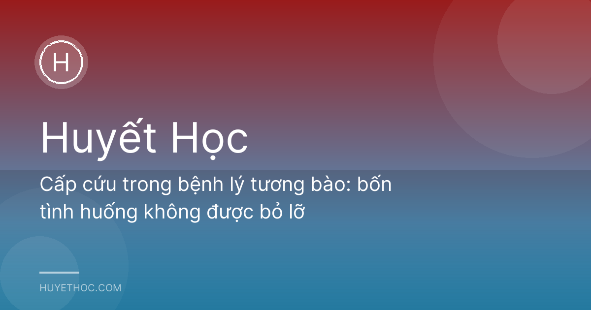 Cấp cứu trong bệnh lý tương bào: bốn tình huống không được bỏ lỡ