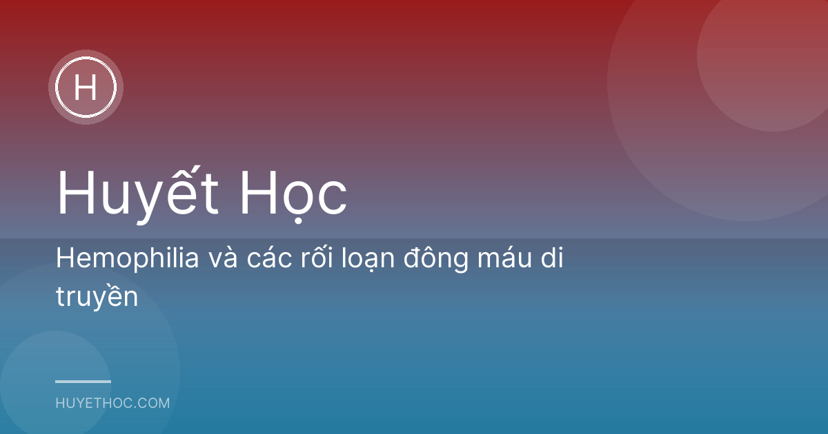 Hemophilia và các rối loạn đông máu di truyền
